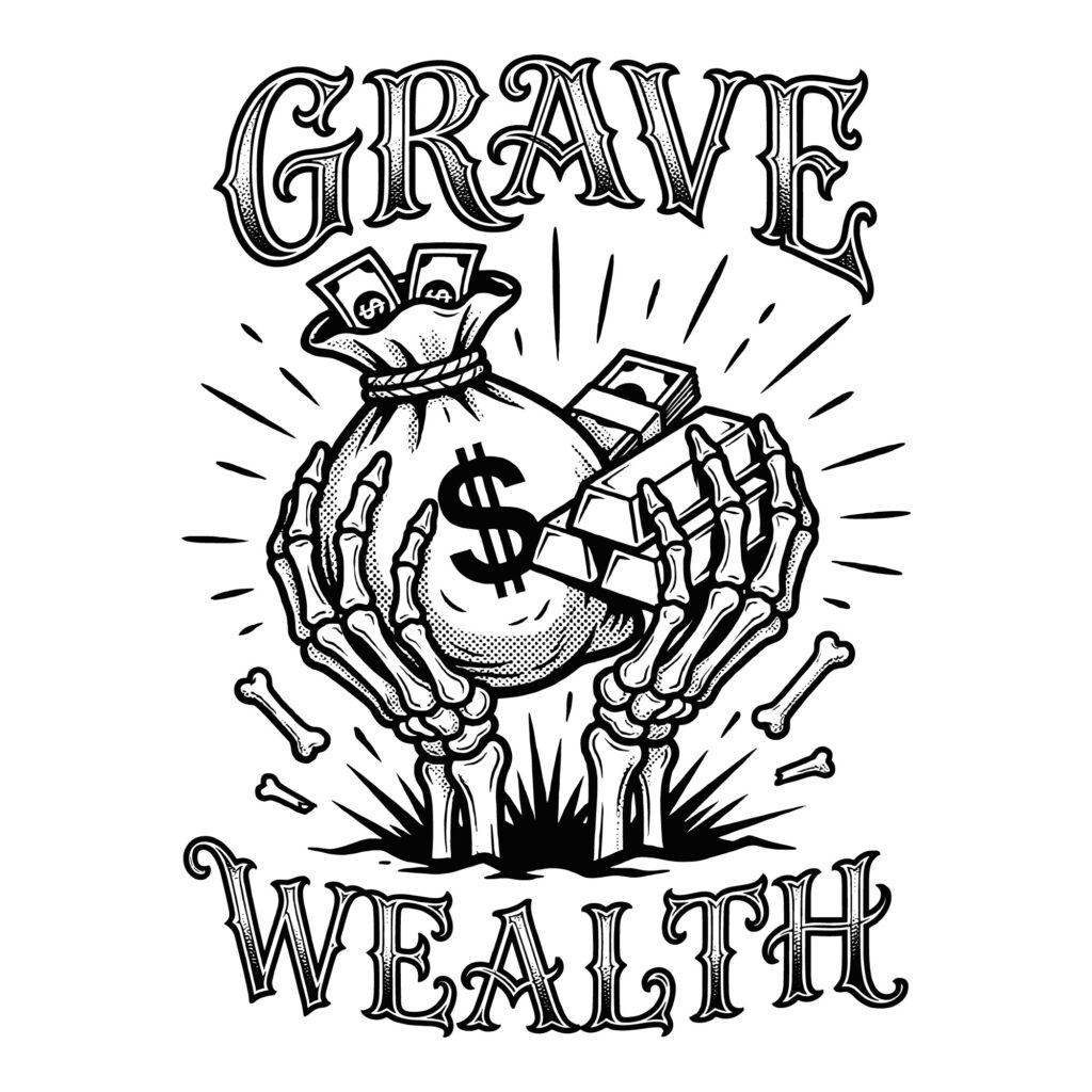 Black and white tattoo style vector illustration of skeleton hands rising from the ground holding a money bag with a dollar sign and gold bars, surrounded by the text Grave Wealth in vintage font.