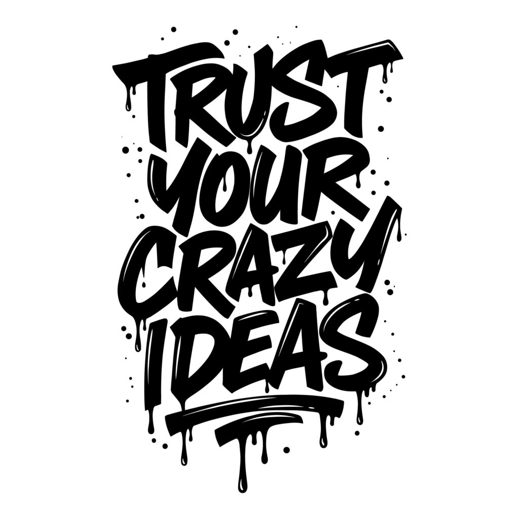 Trust Your Crazy Ideas graffiti style typography vector in black ink with dripping paint effects for t-shirts and vinyl cutting.