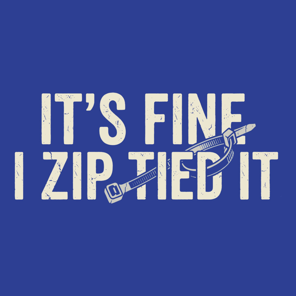 Distressed typography graphic reading its fine i zip tied it with an illustration of a zip tie
