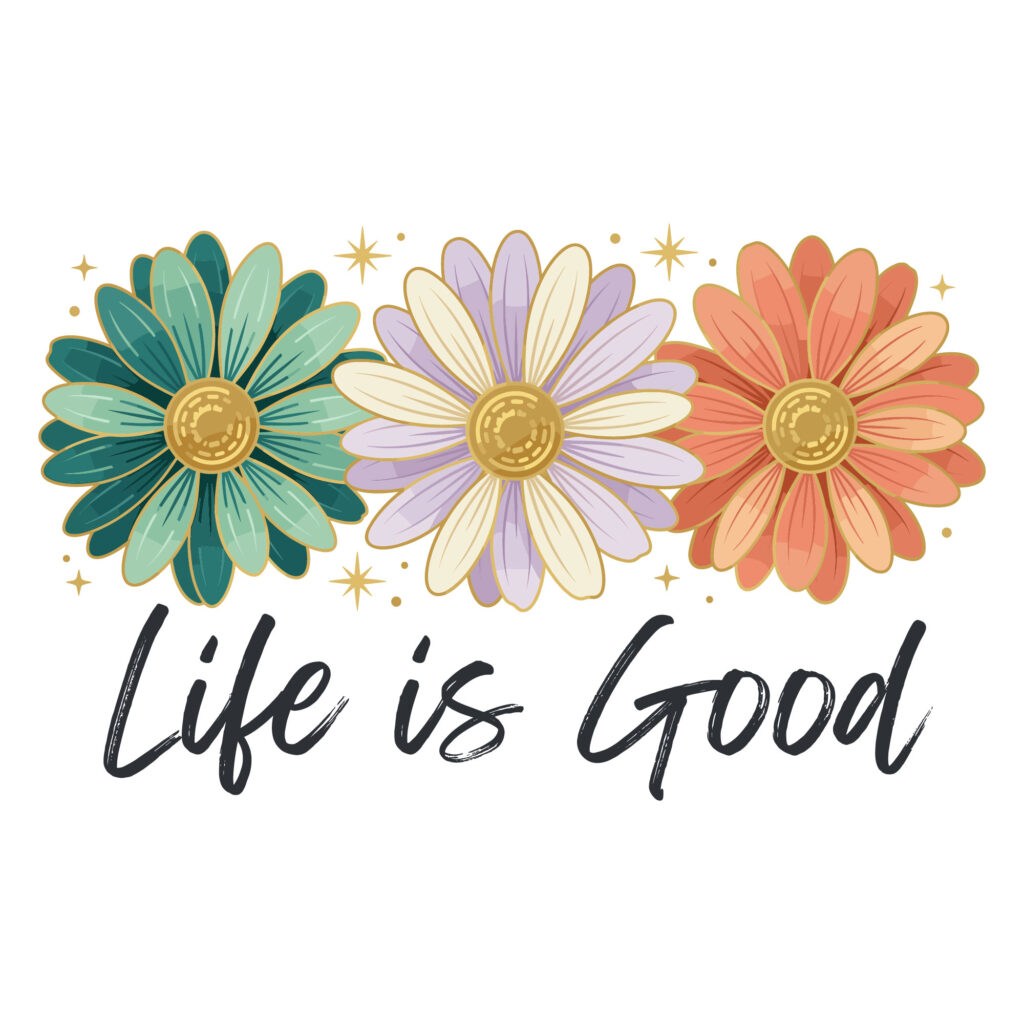 Three retro boho daisies in teal purple and peach above the positive quote Life is Good with gold sparkles