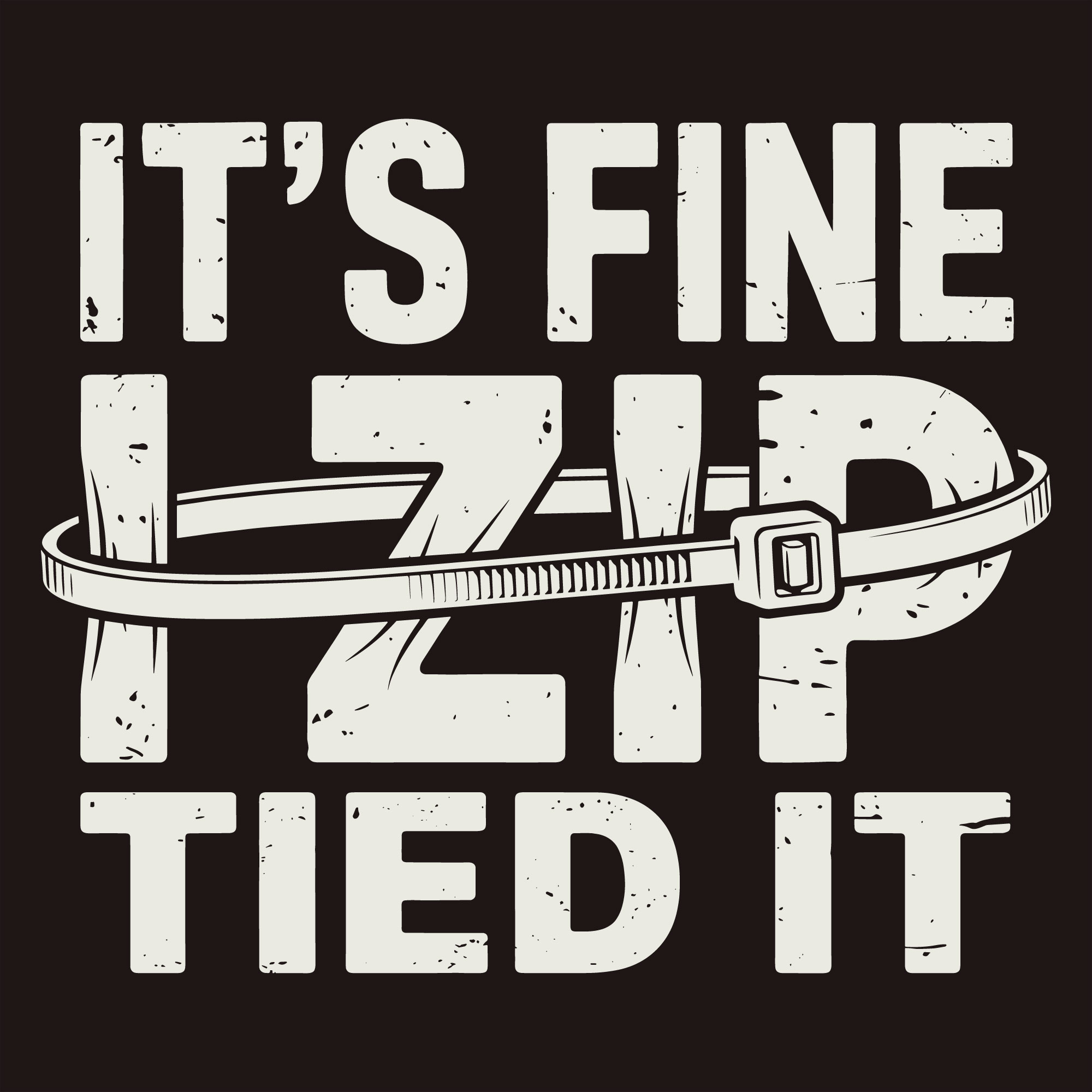 Distressed typography design saying Its Fine I Zip Tied It with a zip tie graphic wrapping around the text.