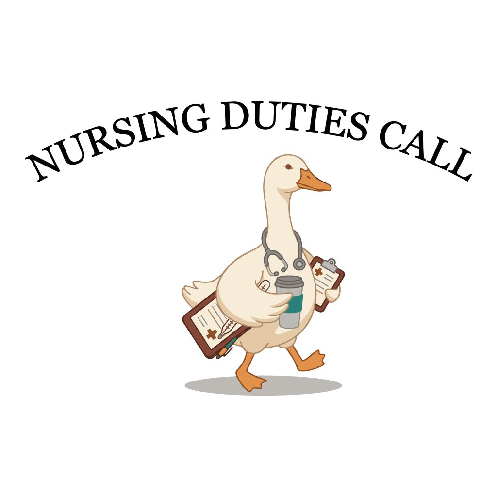 A cute cartoon duck dressed as a nurse carrying medical clipboards, a thermometer, a stethoscope, and a coffee cup, with the text Nursing Duties Call above it.