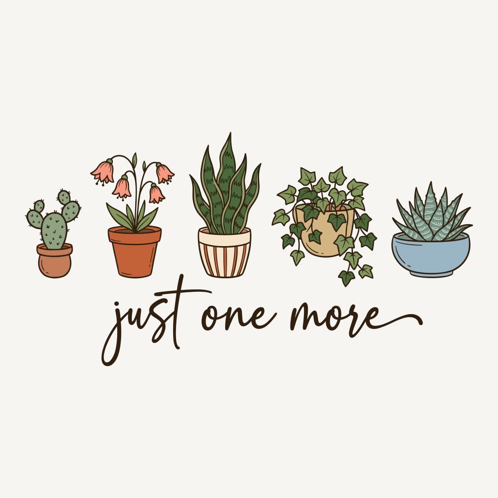 Line art illustration of five different potted plants, including a cactus, snake plant, and succulent, with the text just one more written below in a script font.