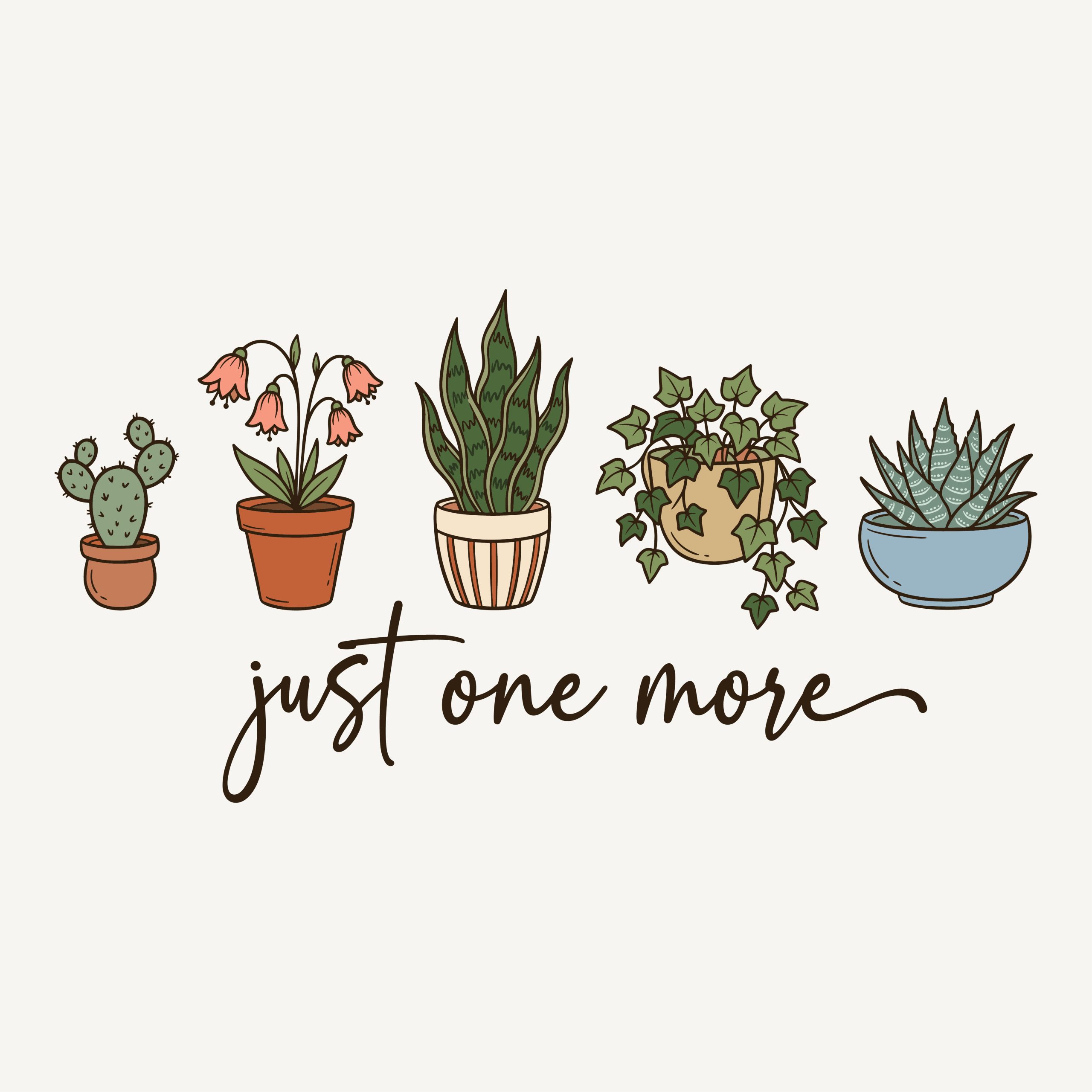 Line art illustration of five different potted plants, including a cactus, snake plant, and succulent, with the text just one more written below in a script font.