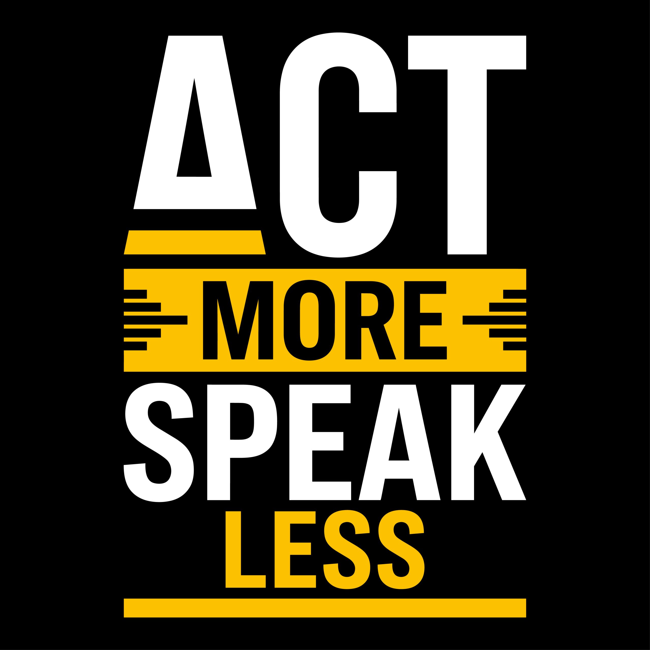 Bold Act More Speak Less motivational typography design in white and yellow on a black background.