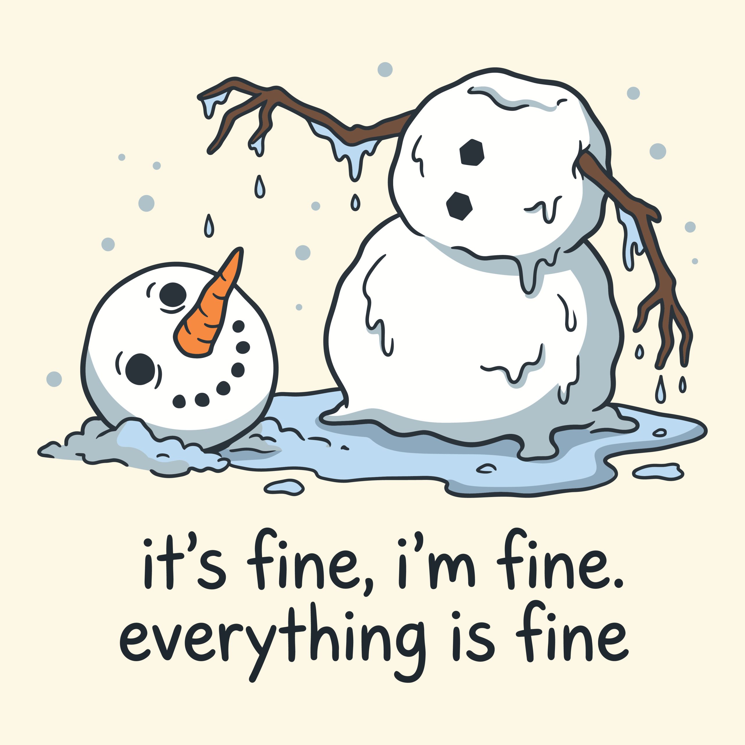 A humorous cartoon illustration of a melting snowman with its head fallen off on the ground, accompanied by the sarcastic text it's fine, i'm fine. everything is fine.