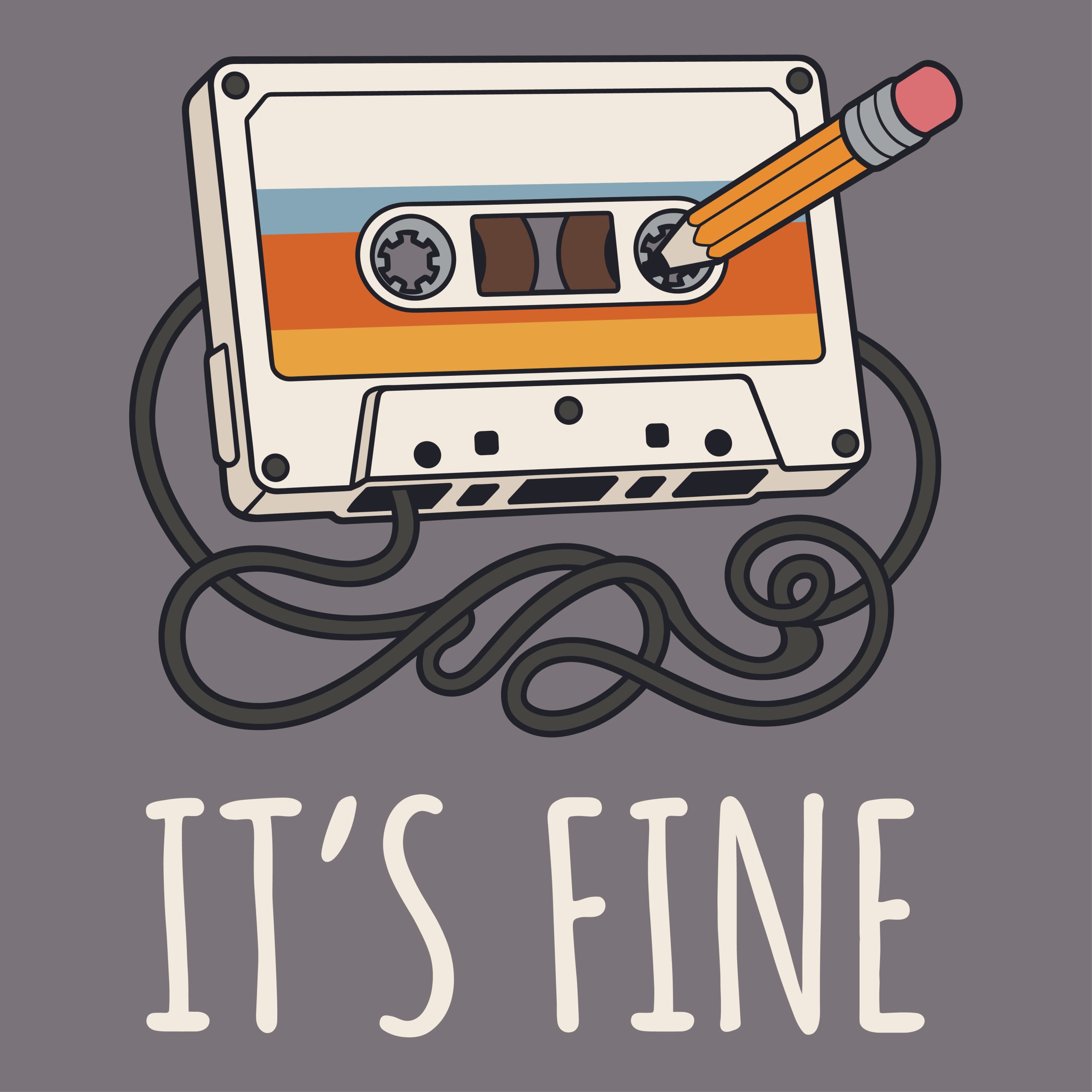 Illustration of a retro cassette tape with tangled magnetic tape and a pencil fixing it, accompanied by the text "IT'S FINE".