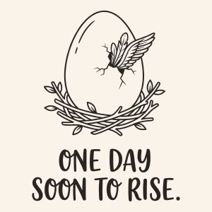 Black and white line art illustration of an egg in a nest with a wing emerging, featuring the inspirational quote One Day Soon To Rise.